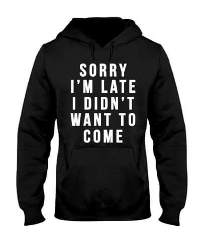Sorry I'm Late - Hoodie