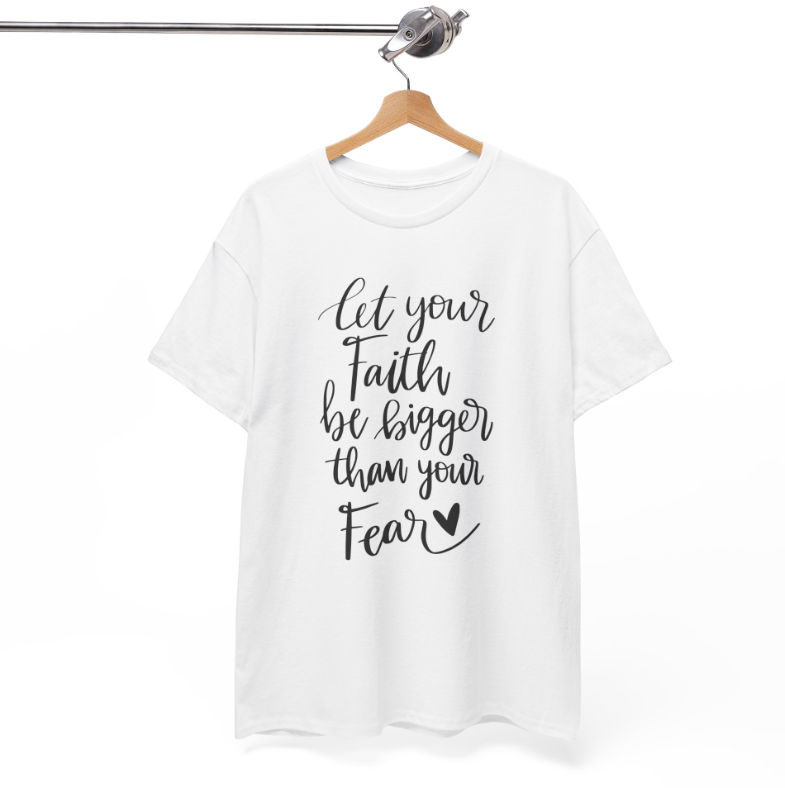 Let you Faith be bigger than your Fear - T shirt