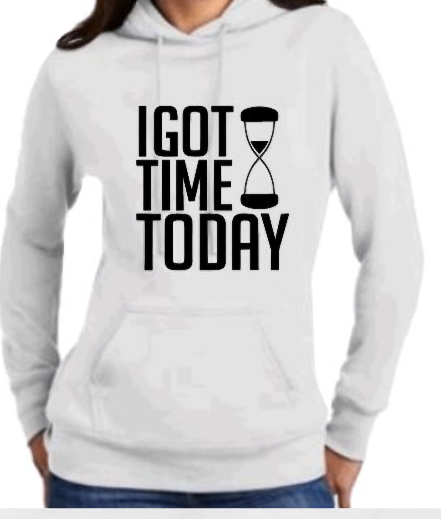 I Got Time Today- Hoodie